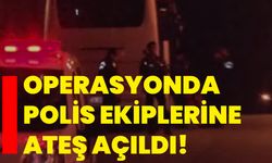 Operasyonda polis ekiplerine ateş açıldı!