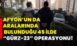 Afyonkarahisar’ın da Aralarında Bulunduğu 45 İlde “Gürz-23” Operasyonu!