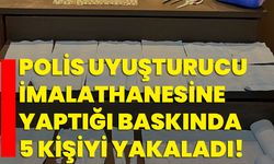 Polis uyuşturucu imalathanesine yaptığı baskında 5 kişiyi yakaladı!