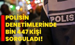 Polisin denetimlerinde bin 447 kişi sorguladı!