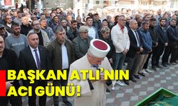 Başkan Atlı’nın acı günü!