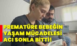 Prematüre bebeğin yaşam mücadelesi acı sonla bitti!