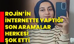 Rojin'in İnternette Yaptığı Son Aramalar Herkesi Şok Etti!