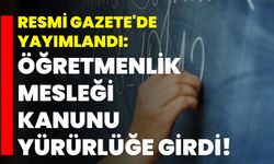 Resmi Gazete'de yayımlandı: Öğretmenlik Mesleği Kanunu Yürürlüğe Girdi!