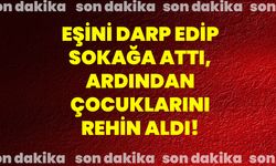 Eşini darp edip sokağa attı, ardından çocuklarını rehin aldı!