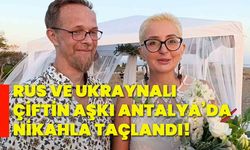 Rus ve Ukraynalı çiftin aşkı Antalya’da nikahla taçlandı!