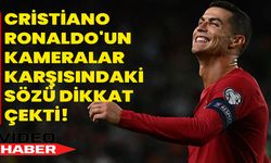 Cristiano Ronaldo'un Kameralar karşısındaki sözü dikkat çekti!