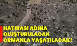 Hatırası adına oluşturulacak ormanla yaşatılacak!