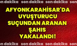 Afyonkarahisar'da uyuşturucu suçundan aranan şahıs yakalandı!