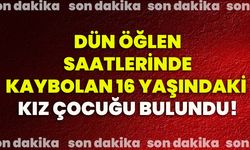 Dün öğlen saatlerinde kaybolan 16 yaşındaki kız çocuğu bulundu!