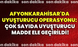 Afyonkarahisar'da uyuşturucu operasyonu: Çok sayıda uyuşturucu madde ele geçirildi!