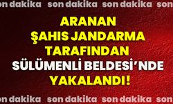 Aranan şahıs Jandarma tarafından Sülümenli Beldesi’nde  yakalandı!