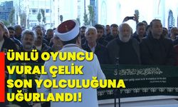 Ünlü Oyuncu Vural Çelik son yolculuğuna uğurlandı!