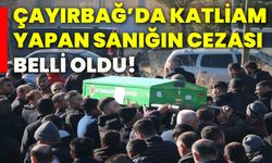 Çayırbağ’da katliam yapan sanığın cezası belli oldu!