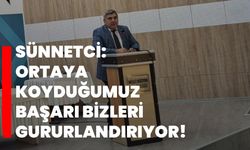 Sünnetci: “Ortaya koyduğumuz başarı bizleri gururlandırıyor”