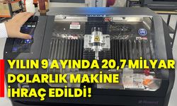 Yılın 9 ayında 20,7 milyar dolarlık makine ihraç edildi!