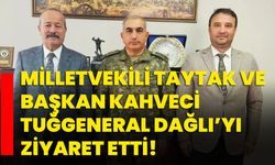 Milletvekili Taytak Ve Başkan Kahveci Tuğgeneral Dağlı’yı Ziyaret Etti!