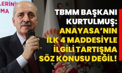 TBMM Başkanı Kurtulmuş: Anayasa’nın ilk 4 maddesiyle ilgili tartışma söz konusu değil!