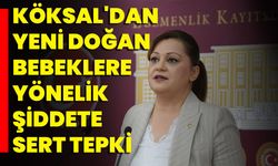 Köksal'dan Yeni Doğan Bebeklere Yönelik Şiddete Sert Tepki!