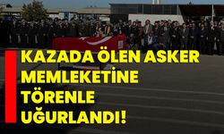 Kazada ölen asker memleketine törenle uğurlandı!