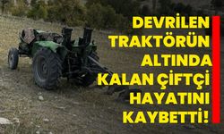 Devrilen traktörün altında kalan çiftçi hayatını kaybetti!