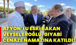 Afyon’lu eski Bakan Veysel Eroğlu, gıyabi cenaze namazına katıldı!