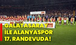 Galatasaray İle Alanyaspor 17. randevuda!