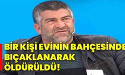 Bir kişi evinin bahçesinde bıçaklanarak öldürüldü!