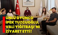 Ünlü Oyuncu İpek Tuzcuoğlu, Vali Yiğitbaşı’nı ziyaret etti!