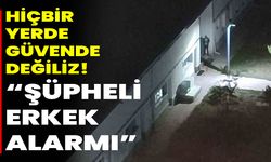 Hiçbir Yerde Güvende Değiliz! “Şüpheli Erkek Alarmı”