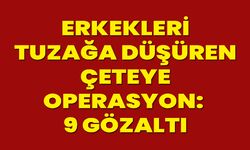 Erkekleri Tuzağa Düşüren Çeteye Operasyon: 9 Gözaltı