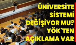 ÜNİVERSİTE SİSTEMİ DEĞİŞİYOR MU? YÖK'TEN AÇIKLAMA VAR