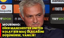 Mourinho: Eğer Manchester United kolay bir maç olacağını düşünürse, yanılır!