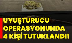 Uyuşturucu operasyonunda 4 kişi tutuklandı!