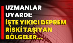 Uzmanlar Uyardı: Yıkıcı Deprem Riski Taşıyan Bölgeler