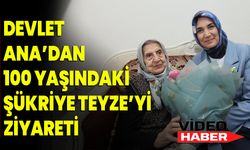 Devlet Ana’dan 100 Yaşındaki Şükriye Teyze’yi Ziyaret