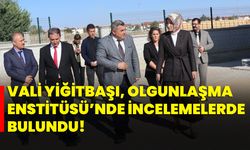 Vali Yiğitbaşı, Olgunlaşma Enstitüsü’nde incelemelerde bulundu!