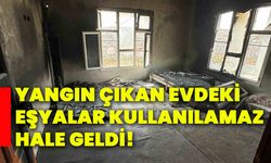 Yangın çıkan evdeki eşyalar kullanılamaz hale geldi!