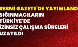 Resmi Gazete'de Yayımlandı Sığınmacıların Türkiye'de İzinsiz Çalışma Süreleri Uzatıldı