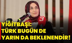 Yiğitbaşı: Türk bugün de yarın da beklenendir!