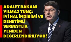 Adalet Bakanı Yılmaz Tunç: "İyi Hal İndirimi ve Denetimli Serbestlik Yeniden Değerlendiriliyor"