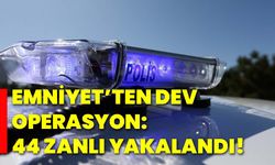 Emniyet’ten dev operasyon: 44 zanlı yakalandı!