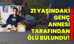 21 yaşındaki genç annesi tarafından ölü bulundu!