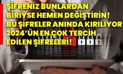 Şifreniz bunlardan biriyse hemen değiştirin! Bu şifreler anında kırılıyor! 2024’ün en çok tercih edilen şifreleri!