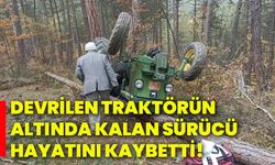 Devrilen traktörün altında kalan sürücü hayatını kaybetti!