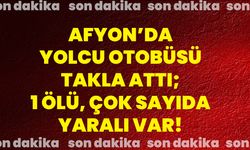 Afyon’da yolcu otobüsü, takla attı; 1 ölü, çok sayıda yaralı var