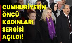 Cumhuriyetin Öncü Kadınları Sergisi Açıldı!