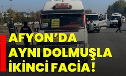 Afyon’da aynı dolmuşla ikinci facia!