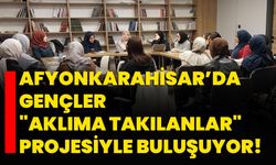 Afyonkarahisar’da Gençler "Aklıma Takılanlar" projesiyle buluşuyor!