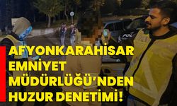 Afyonkarahisar Emniyet Müdürlüğü’nden Huzur Denetimi!